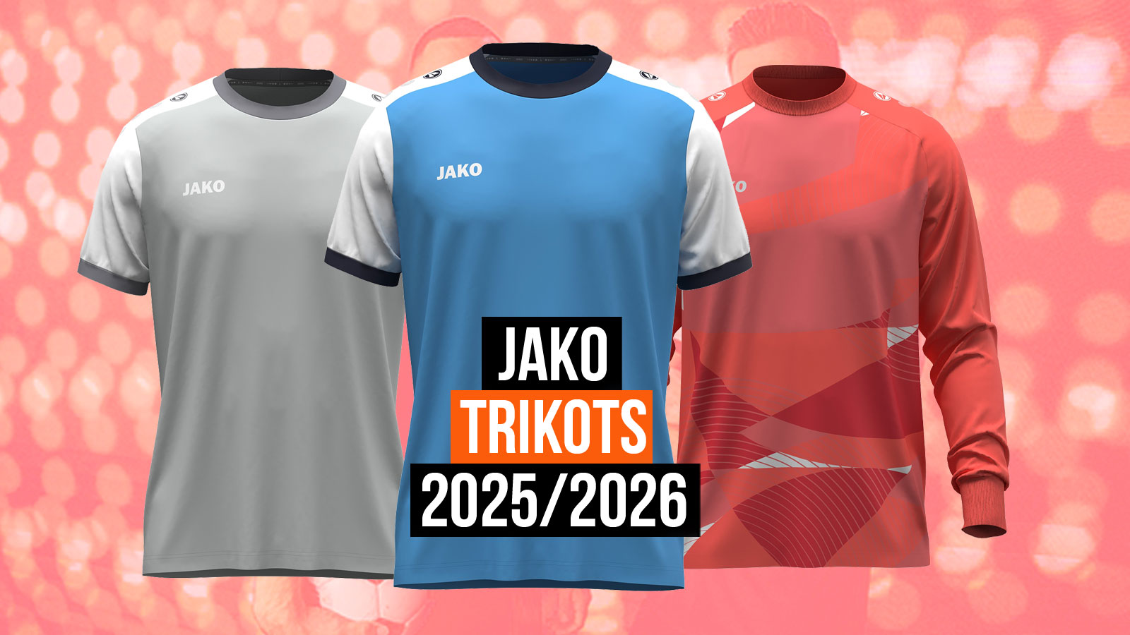 Die Jako Trikots 2025/2026 für Trikotsätze und Torhüter